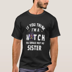 T-shirt If You Think I'm A Witch You Should Meet My Sister