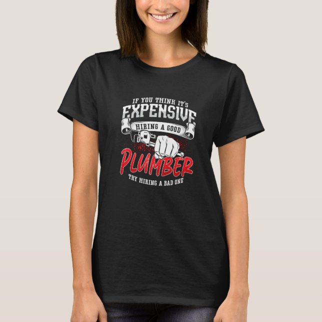 T-shirt If You Think It's Expensive Master Plumbing Pipe P (Devant)