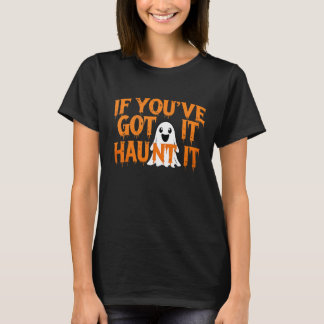 T-shirt If You’ve Got It, Haunt It – Funny Halloween Ghost