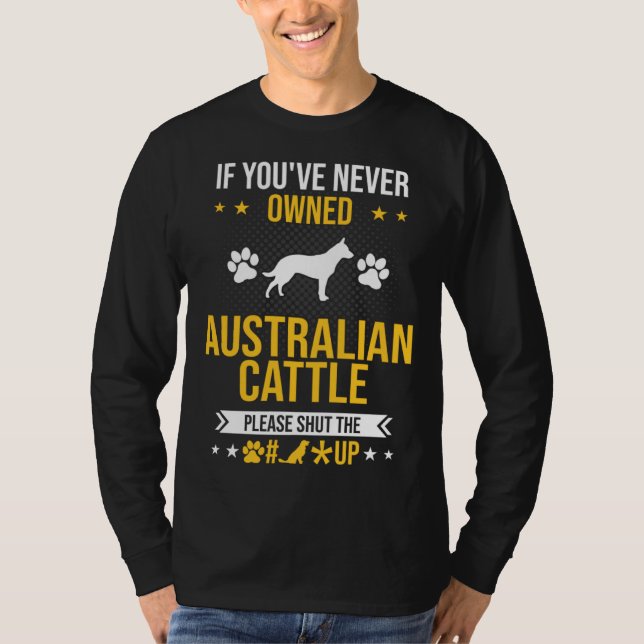 T-shirt If You ve Never Owned Australian Cattle Shut Up Do (Devant)
