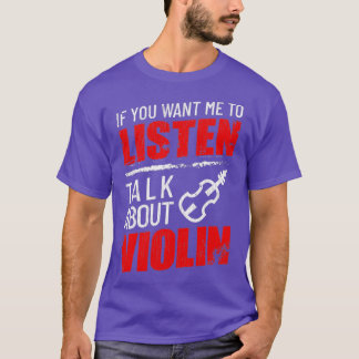 T-shirt If You Want Me To Listes Talk About Violin Funny