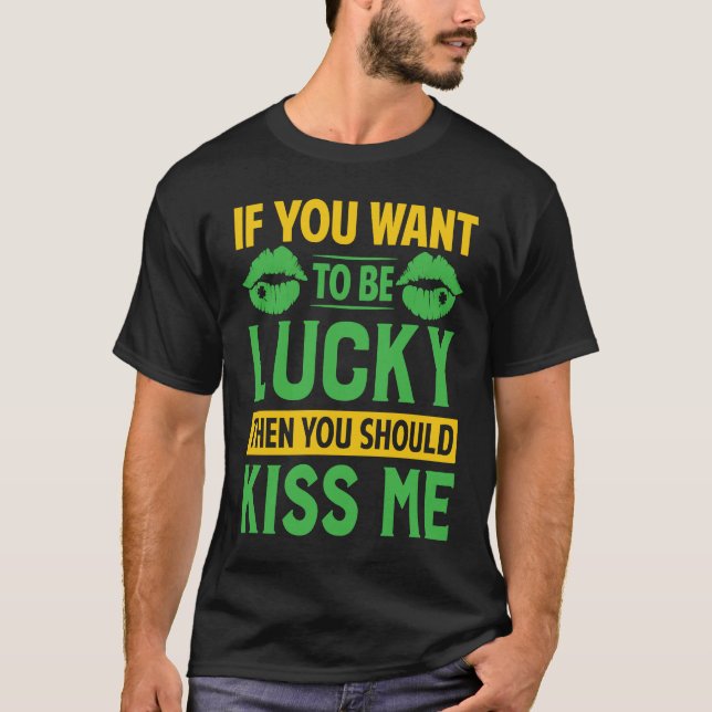 T-shirt If You Want To Be Lucky Then You Should Kiss Me (Devant)