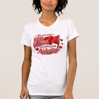 T-shirt If you're into red flags, I can be your Valentine.