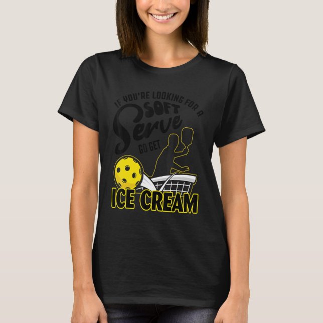 T-shirt If You're Looking For A Soft Serve Go Get Ice Crea (Devant)