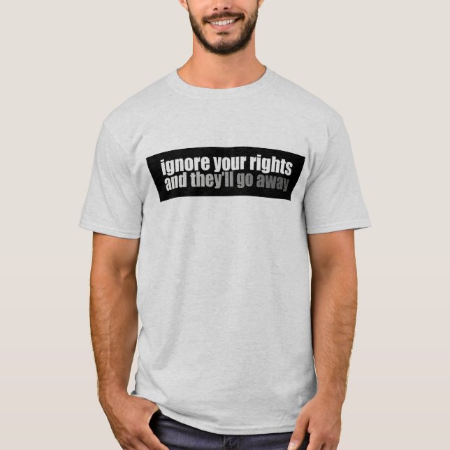 T-shirt Ignorez vos droites et elles partiront (Devant)