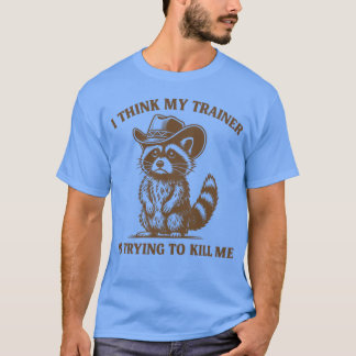 T-shirt Ihink Myrainer Isryingo Kill Me Funny Gym Raccoon 
