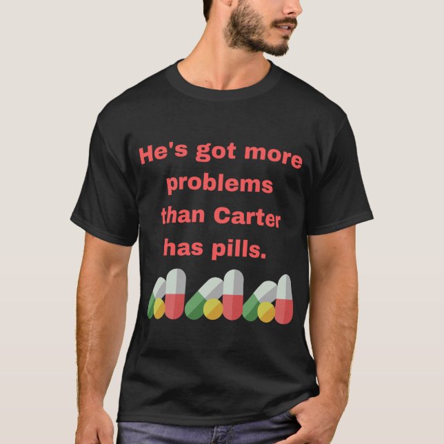 T-shirt Il a plus de problèmes que Carter n'a de pilules. (Devant)