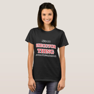 T-shirt Il est et chose d'exécuteur, vous ne comprendriez
