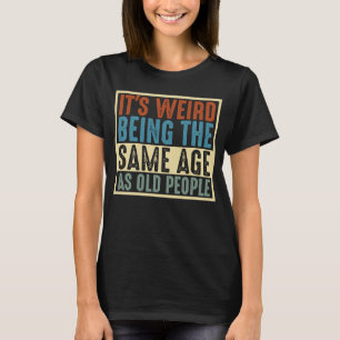T-shirt Il est étrange d'avoir le même âge que les personn