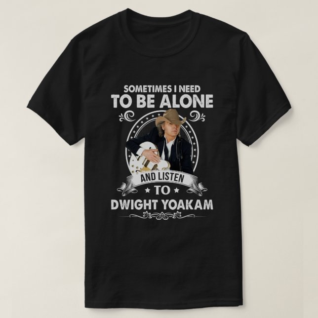 T-shirt Il faut être seul et écouter Dwight Yoakam Music (Design devant)