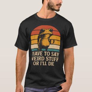 T-shirt Il faut que je dise des trucs bizarres ou je vais 