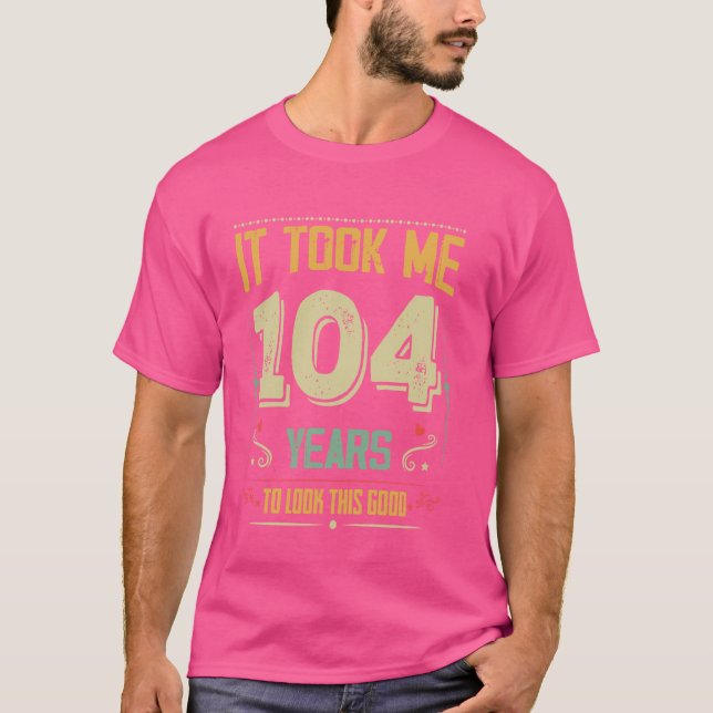 T-shirt Il M'A Fallu 104 Ans Pour Regarder Cette Bonne 104 (Devant)