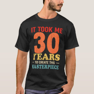 T-shirt Il M'A Fallu 30 Ans Pour Créer Ce Chef-D'Oeuvre 30