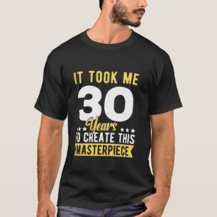 T-shirt Il M'A Fallu 30 Ans Pour Créer Ce Chef-D'Oeuvre 30