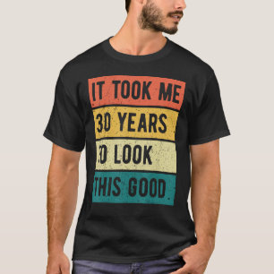 T-shirt Il m'a fallu 30 ans pour regarder ce bon 30ème ann
