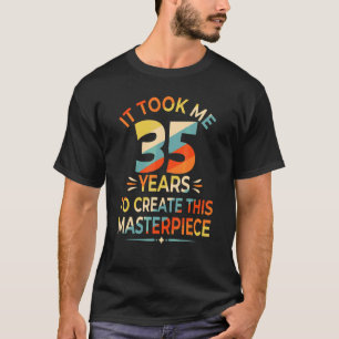 T-shirt Il M'A Fallu 35 Ans Pour Créer Ce Chef-D'Oeuvre 35