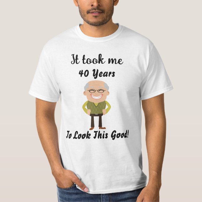 T-shirt Il m'a fallu 40 ans pour avoir l'air si bon (Devant)