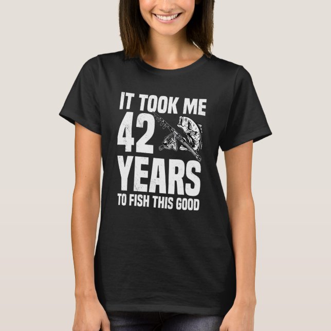 T-shirt Il M'A Fallu 42 Ans Pour Pêcher Ce Bon 42E Anniver (Devant)