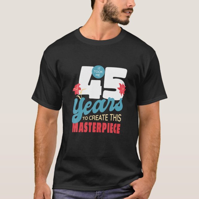 T-shirt Il M'A Fallu 45 Ans Pour Créer Ce Chef-D'Oeuvre (Devant)