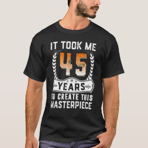 T-shirt Il M'A Fallu 45 Ans Pour Créer Ce Chef-D'Oeuvre 45