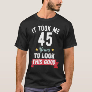 T-shirt Il m'a fallu 45 ans pour regarder ce bon 45ème ann