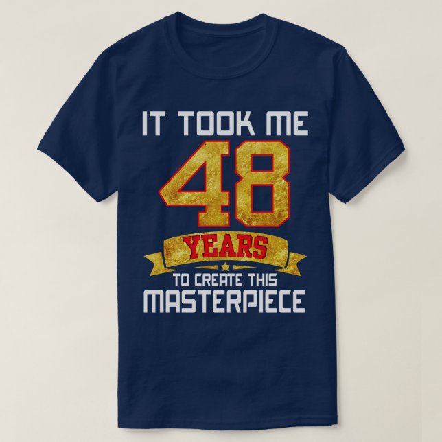 T-shirt Il M'A Fallu 48 Ans Pour Créer Ce Chef-D'Oeuvre (Design devant)