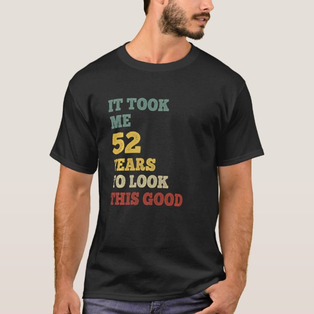 T-shirt Il M'A Fallu 52 Ans Pour Regarder Cette Bonne Fête (Devant)