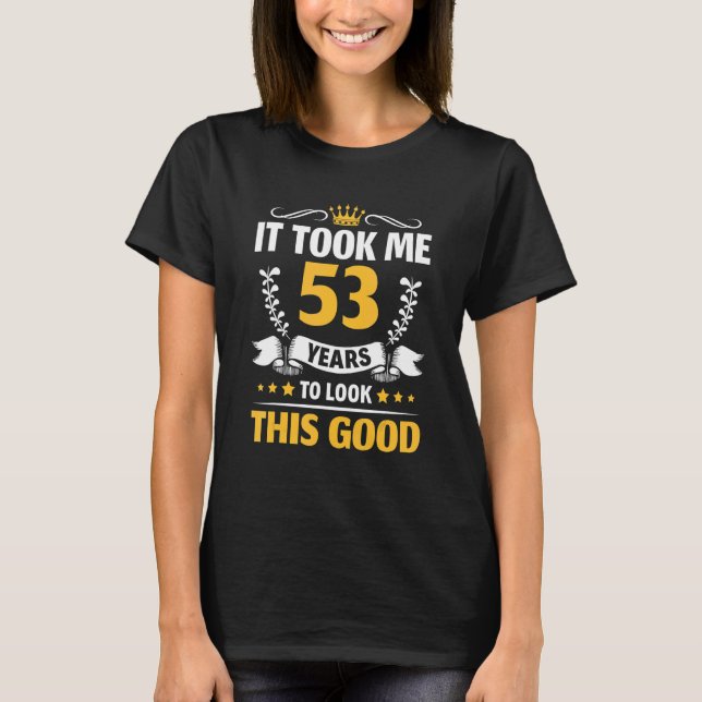 T-shirt Il m'a fallu 53 ans pour regarder ce bon 53ème ann (Devant)