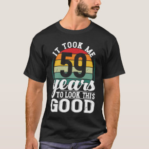 T-shirt Il M'A Fallu 59 Ans Pour Regarder Ce Bon 59 Ans