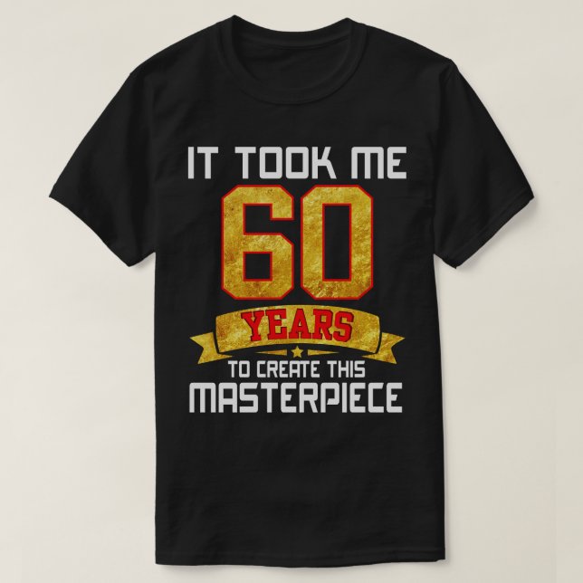 T-shirt Il M'A Fallu 60 Ans Pour Créer Ce Chef-D'Oeuvre (Design devant)
