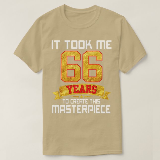 T-shirt Il M'A Fallu 66 Ans Pour Créer Ce Chef-D'Oeuvre (Design devant)
