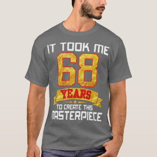 T-shirt Il M'A Fallu 68 Ans Pour Créer Ce Chef-D'Oeuvre