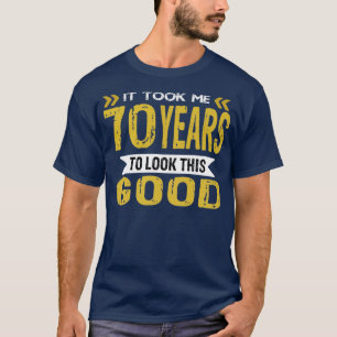 T-shirt Il m'a fallu 70 ans pour avoir l'air si bon