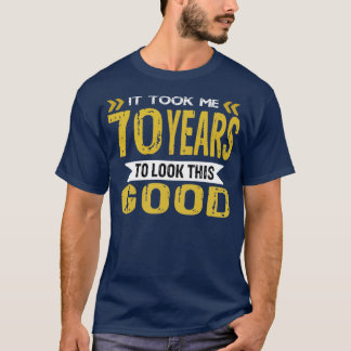 T-shirt Il m'a fallu 70 ans pour avoir l'air si bon