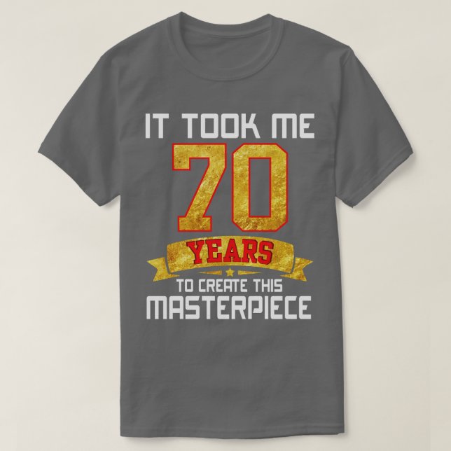 T-shirt Il M'A Fallu 70 Ans Pour Créer Ce Chef-D'Oeuvre (Design devant)