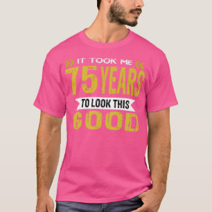 T-shirt Il m'a fallu 75 ans pour avoir l'air si bon