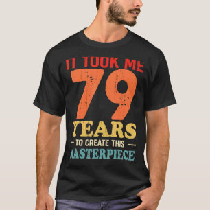 T-shirt Il M'A Fallu 79 Ans Pour Créer Ce Chef-D'Oeuvre 79