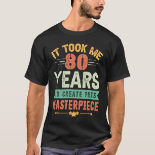 T-shirt Il M'A Fallu 80 Ans Pour Créer Ce Chef-D'Oeuvre 80