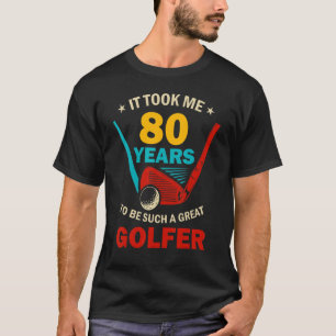 T-shirt Il M'A Fallu 80 Ans Pour Être Un Si Grand Golfeur