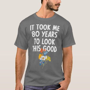 T-shirt Il M'A Fallu 80 Ans Pour Regarder Ce Bon 80E Anniv