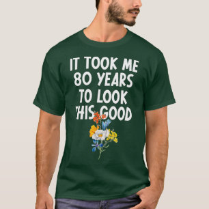 T-shirt Il M'A Fallu 80 Ans Pour Regarder Ce Bon 80E Anniv