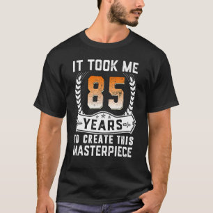 T-shirt Il M'A Fallu 85 Ans Pour Créer Ce Chef-D'Oeuvre 85