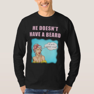 T-shirt Il n'a pas de barbe, ça ne marchera jamais   Pas d