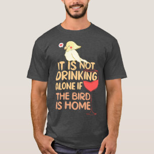 T-shirt Il ne boit pas seul si l'oiseau est à la maison Ci