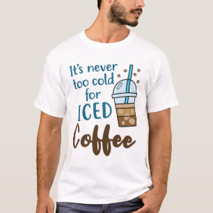 T-shirt Il ne fait jamais trop froid pour le café glacé
