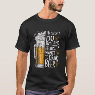 T-shirt Il Ne Fait Rien Qu'Il Veut Juste Boire De La Bière