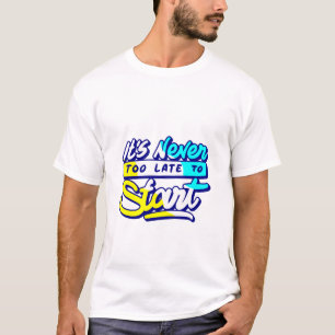 T-shirt il n'est jamais trop tard pour commencer la concep
