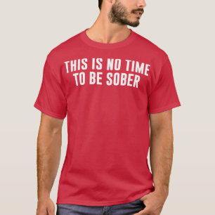 T-shirt Il n'est pas temps d'être sobre