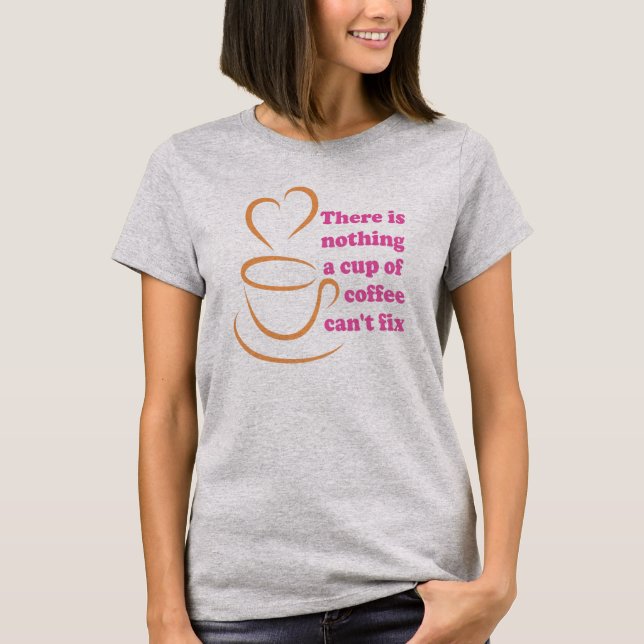 T-shirt Il n'y a rien qu'une tasse de café ne puisse pas r (Devant)