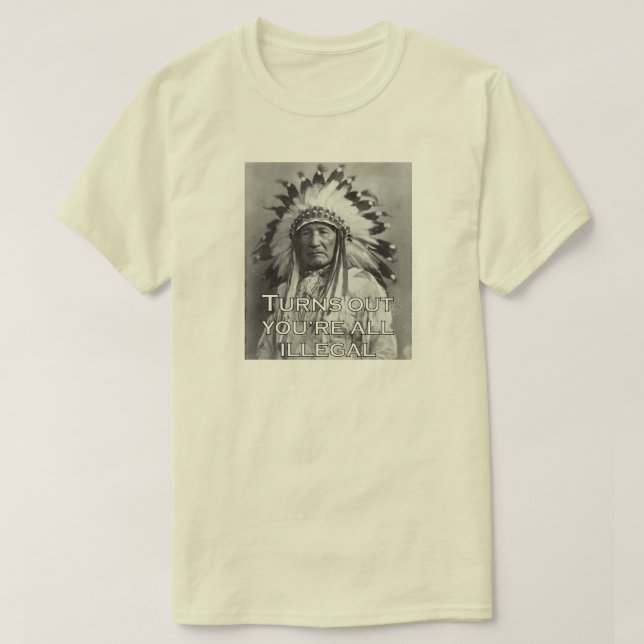 T-SHIRT IL S'AVÈRE QUE VOUS ÊTES TOUS ILLÉGAUX. (Design devant)